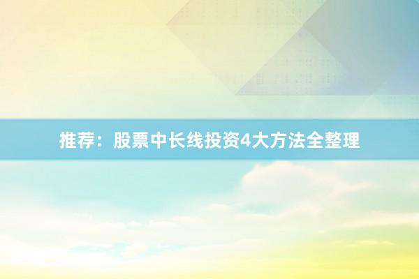 推荐：股票中长线投资4大方法全整理