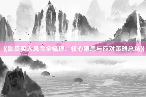《融资买入风险全梳理：核心隐患与应对策略总结》
