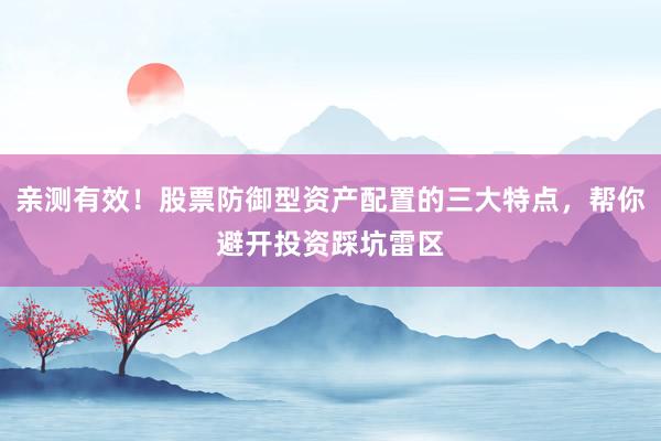 亲测有效！股票防御型资产配置的三大特点，帮你避开投资踩坑雷区