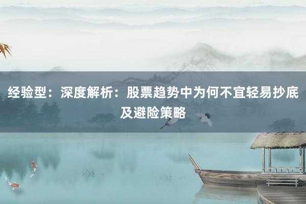 经验型：深度解析：股票趋势中为何不宜轻易抄底及避险策略