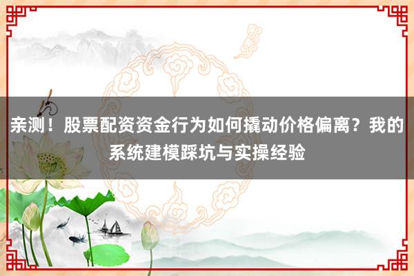 亲测！股票配资资金行为如何撬动价格偏离？我的系统建模踩坑与实操经验